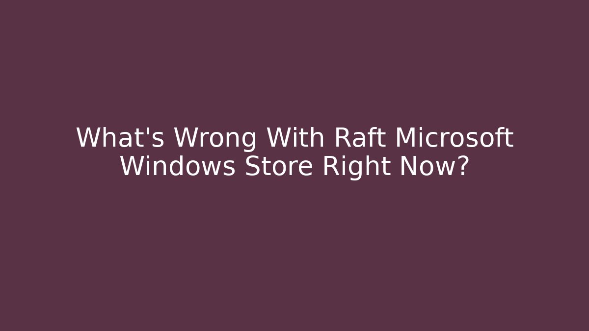 What's Wrong With Raft Microsoft Windows Store Right Now?