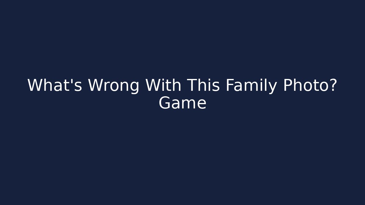What's Wrong With This Family Photo? Game