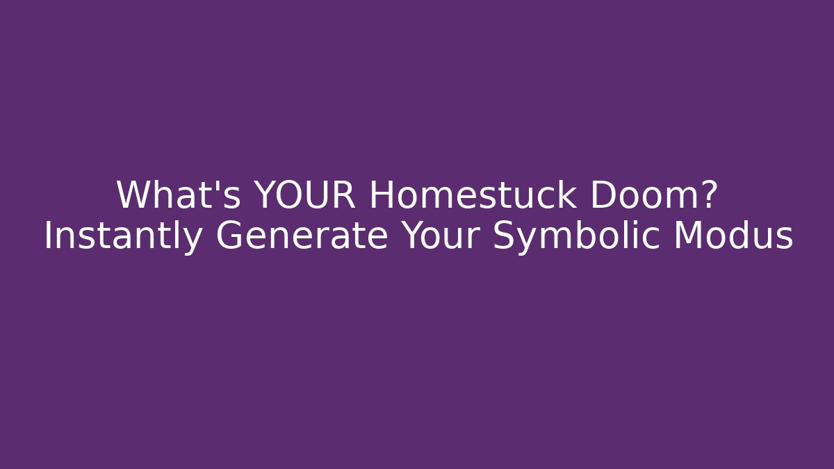 What's YOUR Homestuck Doom? Instantly Generate Your Symbolic Modus