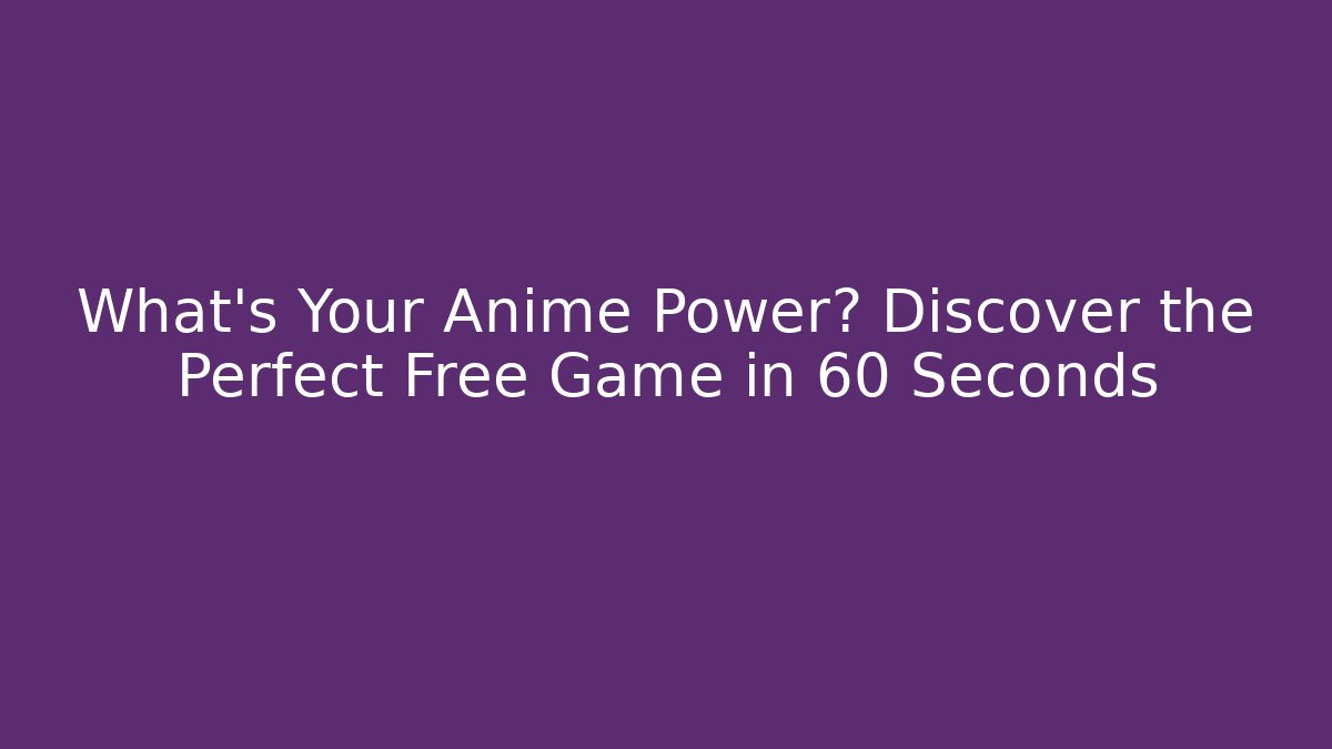 What's Your Anime Power? Discover the Perfect Free Game in 60 Seconds