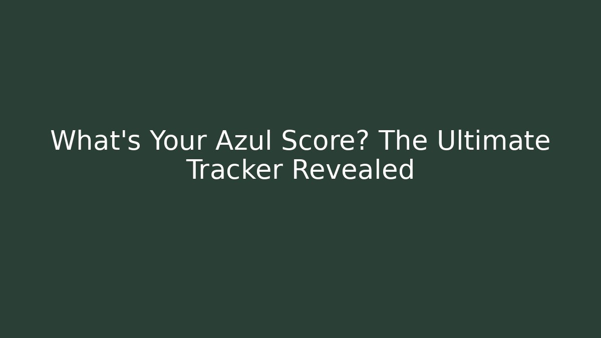 What's Your Azul Score? The Ultimate Tracker Revealed