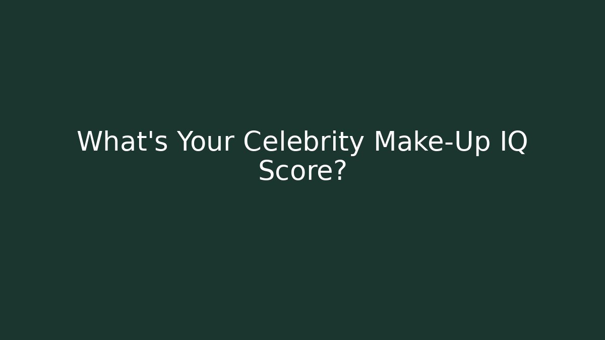What's Your Celebrity Make-Up IQ Score?