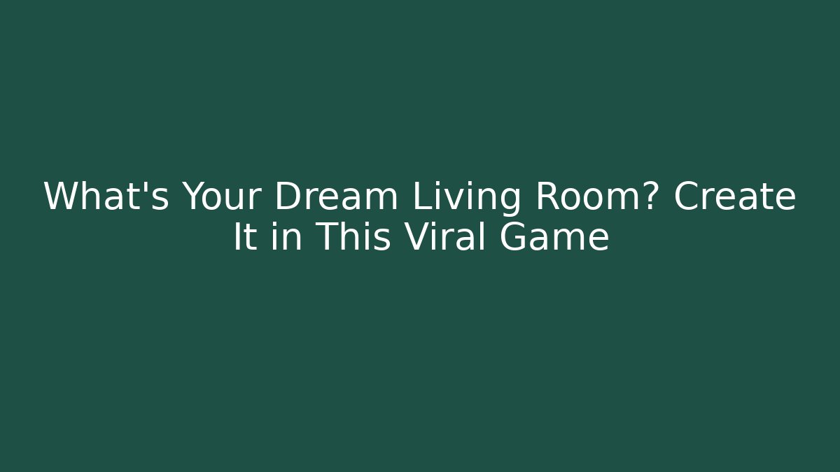 What's Your Dream Living Room? Create It in This Viral Game