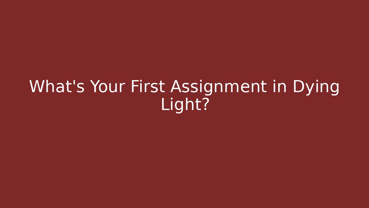 What's Your First Assignment in Dying Light?