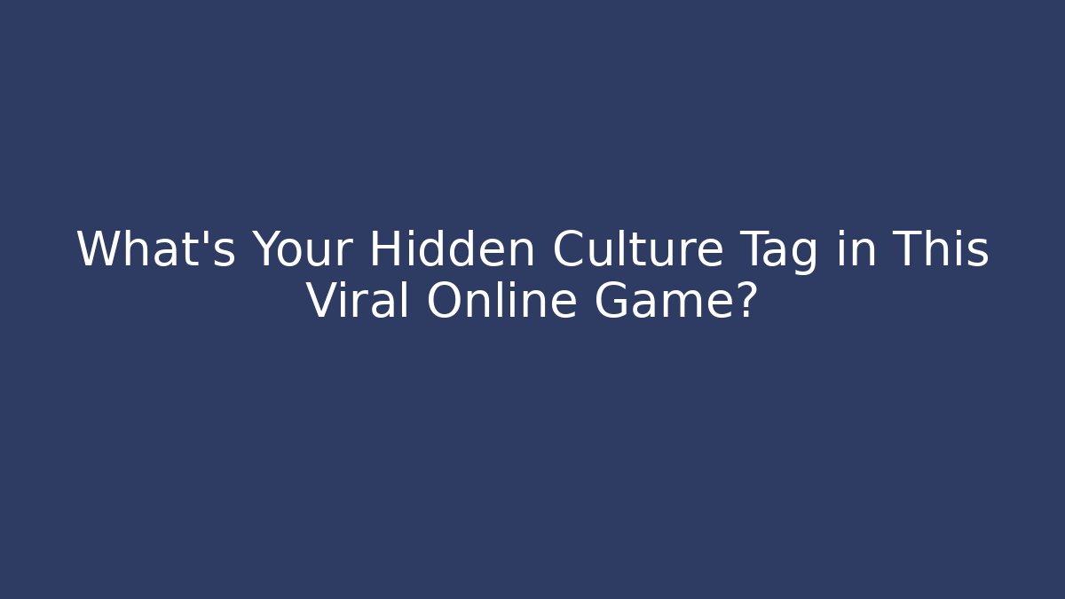 What's Your Hidden Culture Tag in This Viral Online Game?