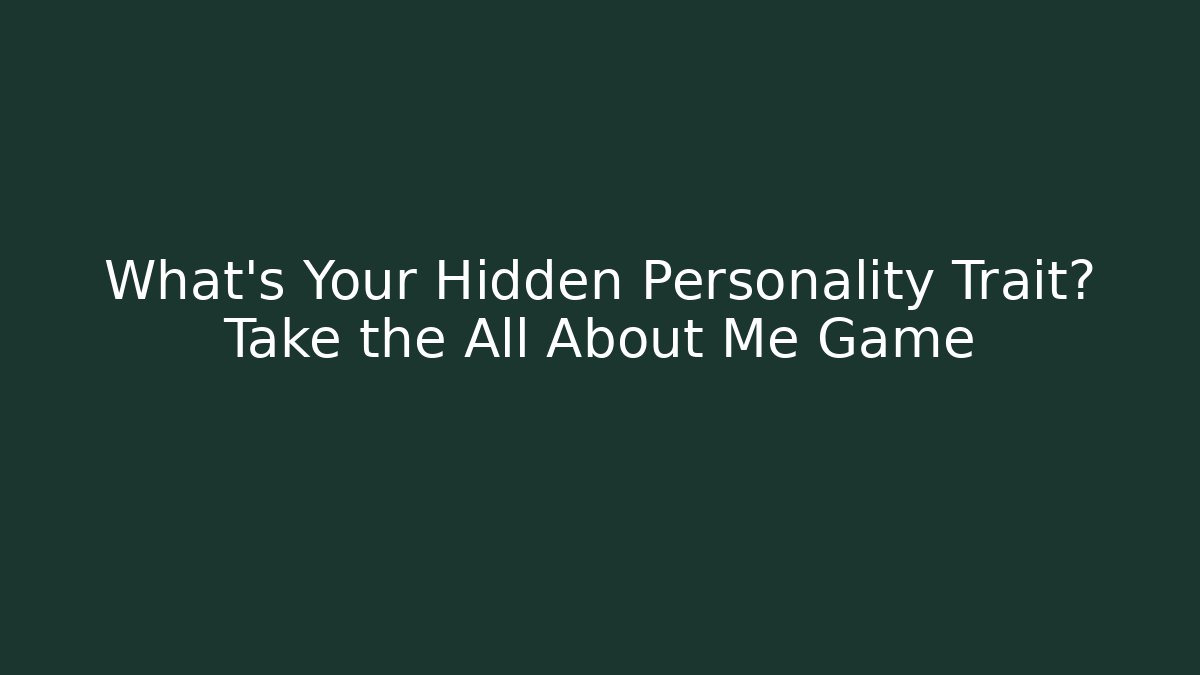 What's Your Hidden Personality Trait? Take the All About Me Game