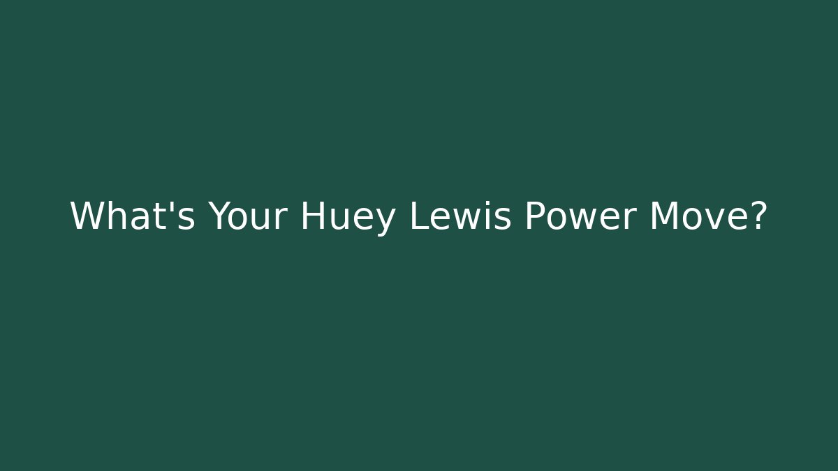 What's Your Huey Lewis Power Move?