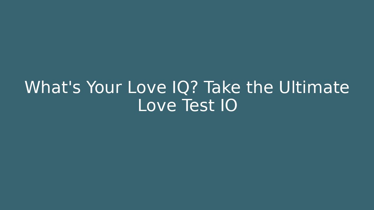 What's Your Love IQ? Take the Ultimate Love Test IO