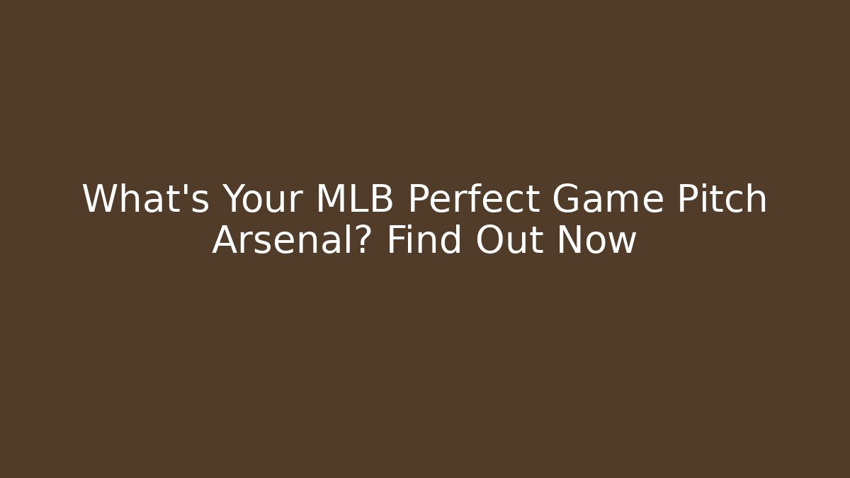 What's Your MLB Perfect Game Pitch Arsenal? Find Out Now