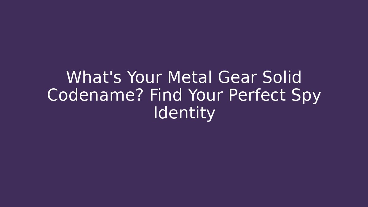 What's Your Metal Gear Solid Codename? Find Your Perfect Spy Identity