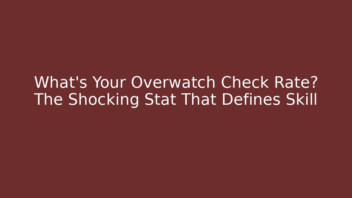 What's Your Overwatch Check Rate? The Shocking Stat That Defines Skill - Critter Realm
