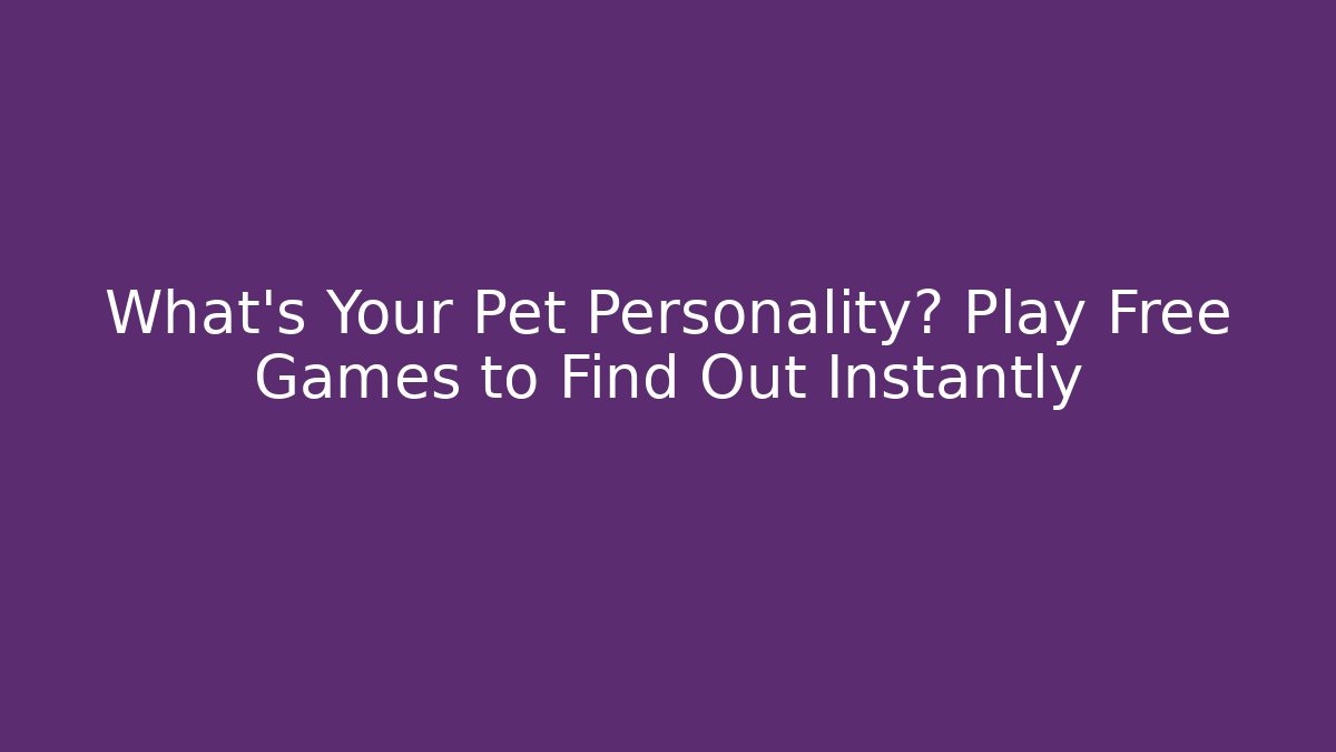 What's Your Pet Personality? Play Free Games to Find Out Instantly
