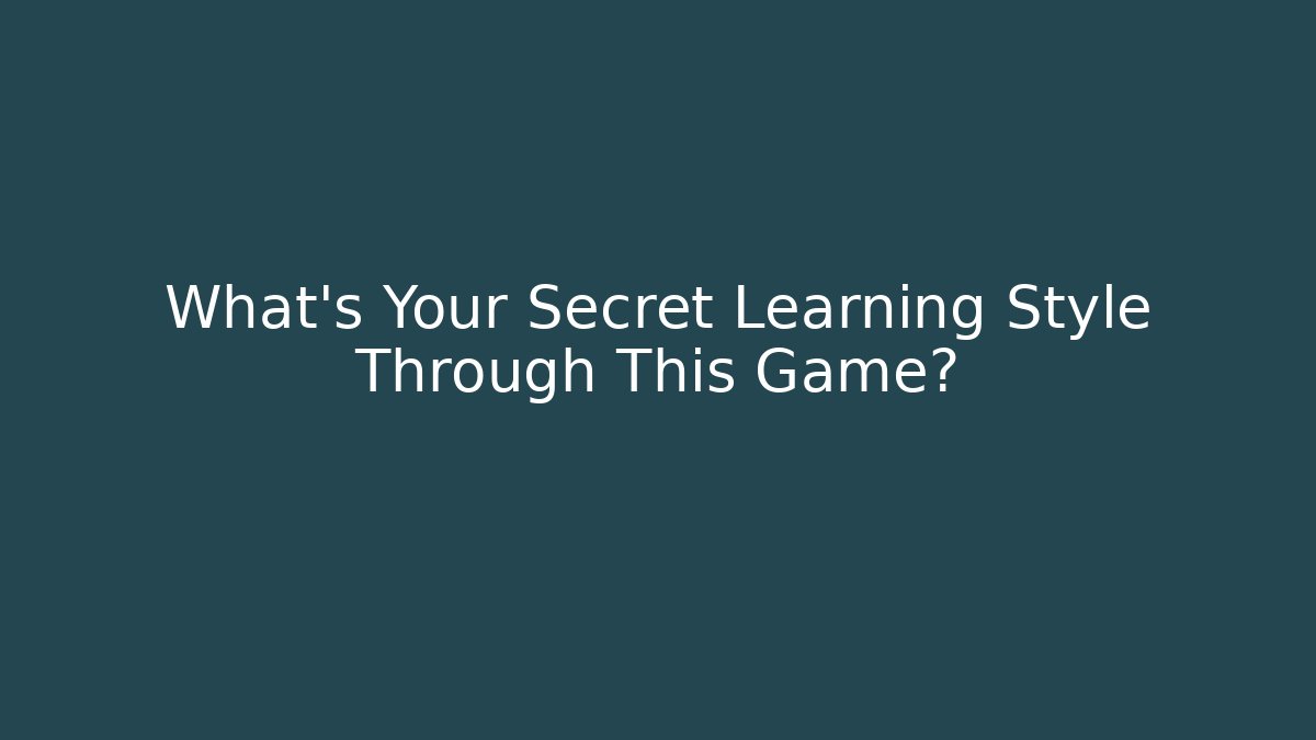 What's Your Secret Learning Style Through This Game?