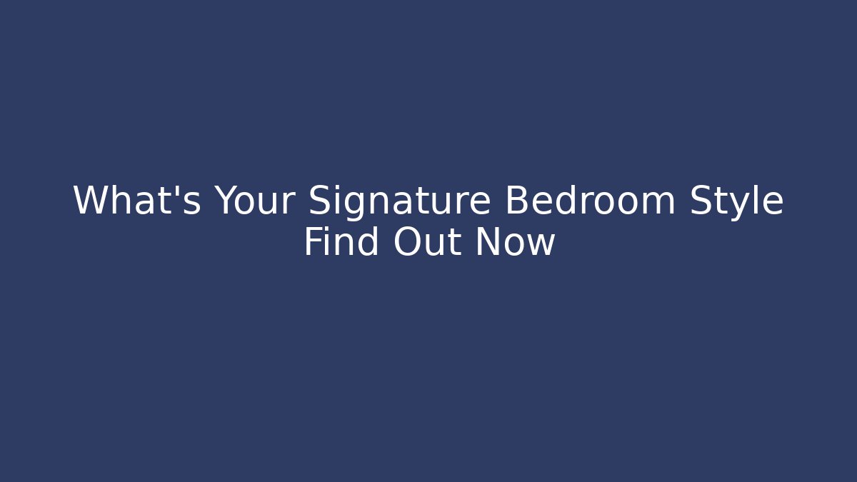 What's Your Signature Bedroom Style Find Out Now
