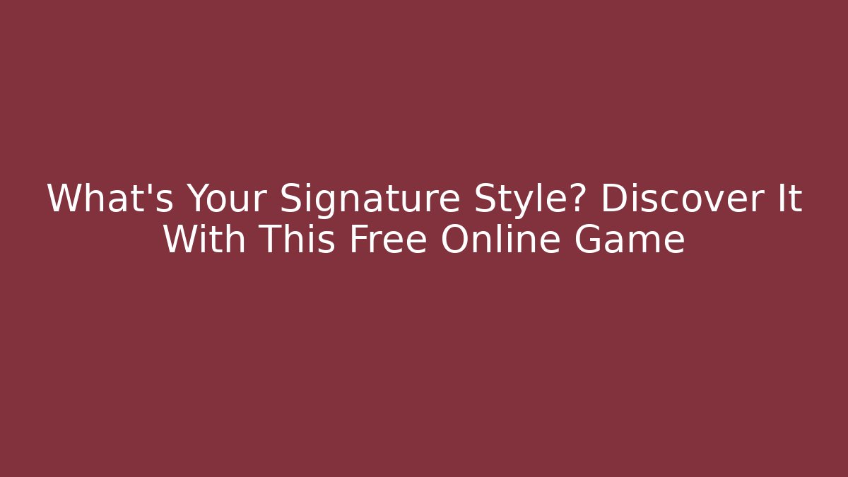 What's Your Signature Style? Discover It With This Free Online Game