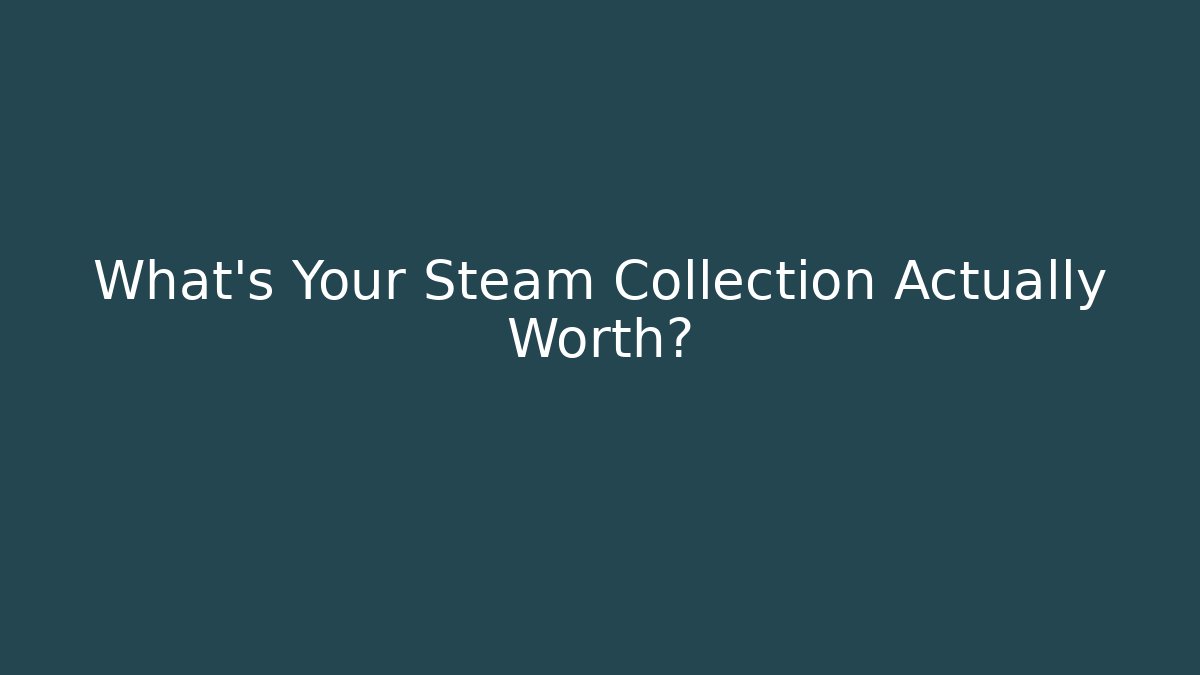 What's Your Steam Collection Actually Worth?