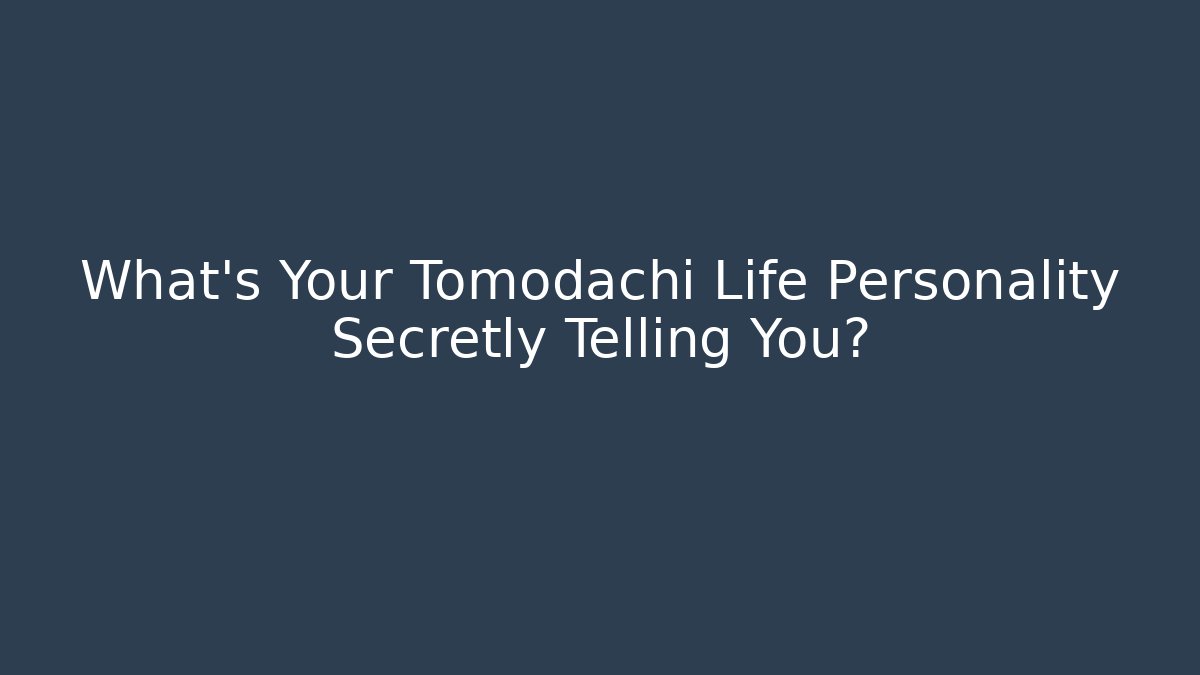 What's Your Tomodachi Life Personality Secretly Telling You?
