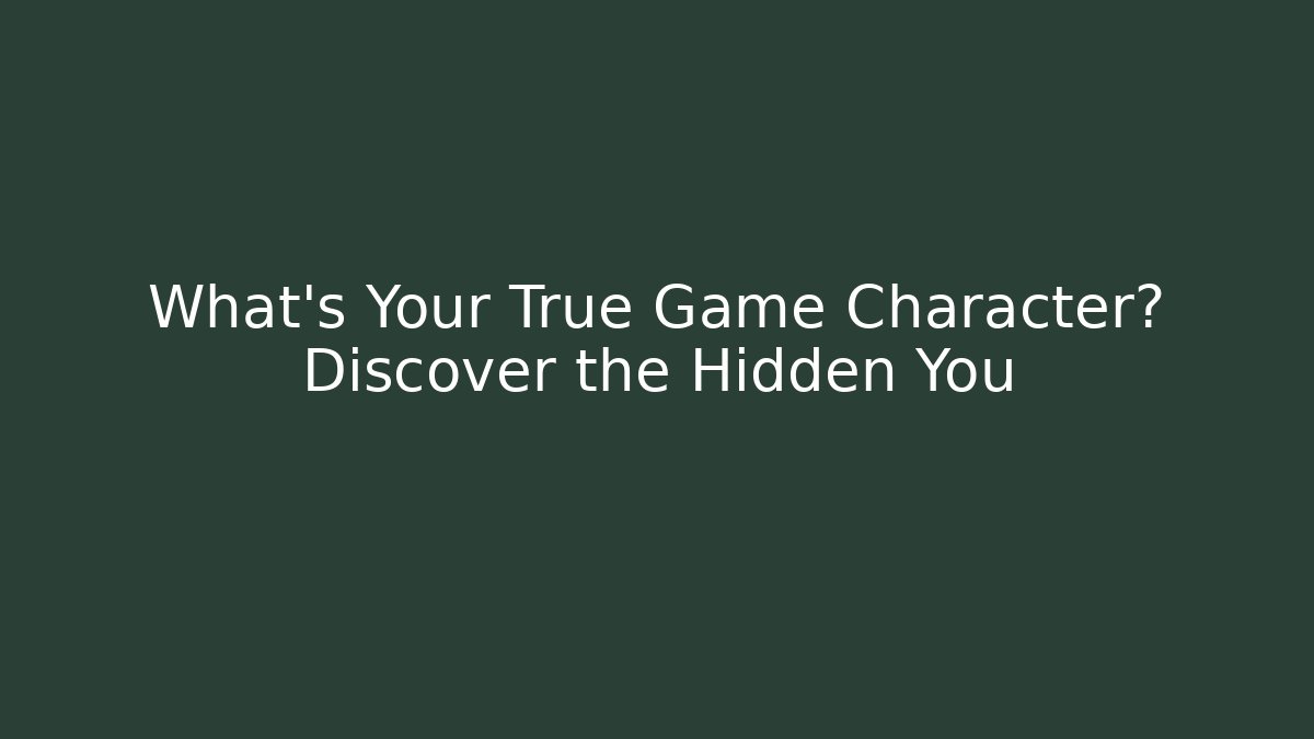 What's Your True Game Character? Discover the Hidden You