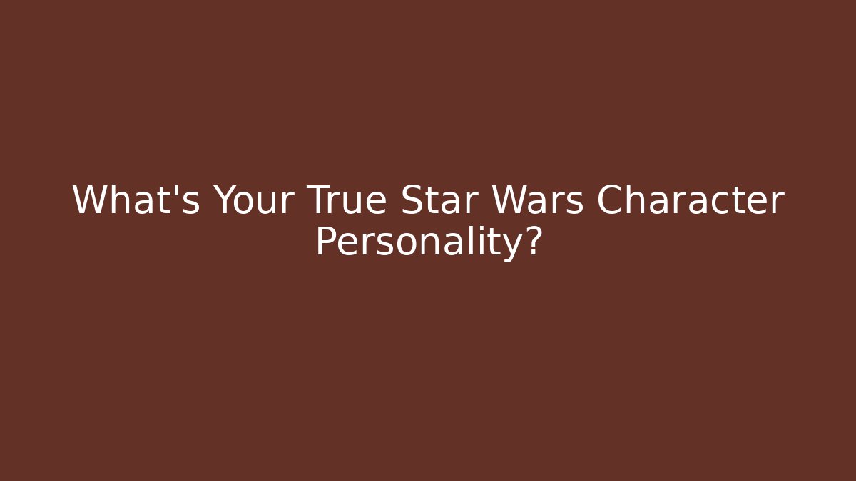 What's Your True Star Wars Character Personality?