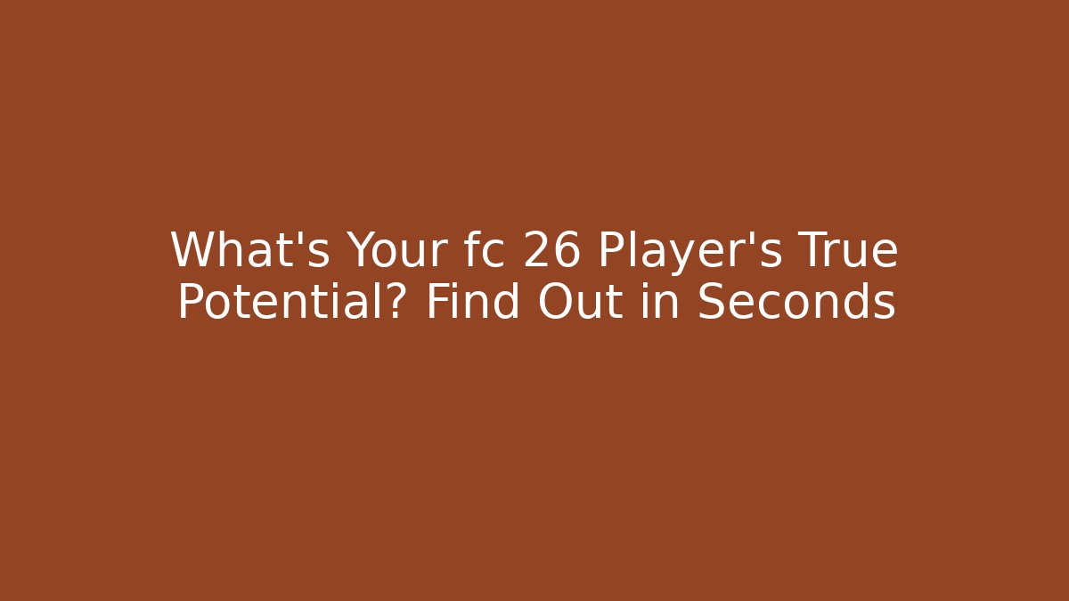 What's Your fc 26 Player's True Potential? Find Out in Seconds