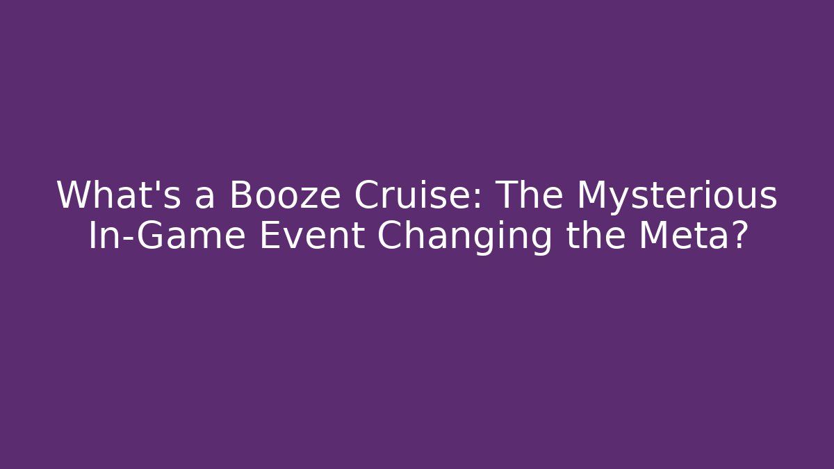 What's a Booze Cruise: The Mysterious In-Game Event Changing the Meta?