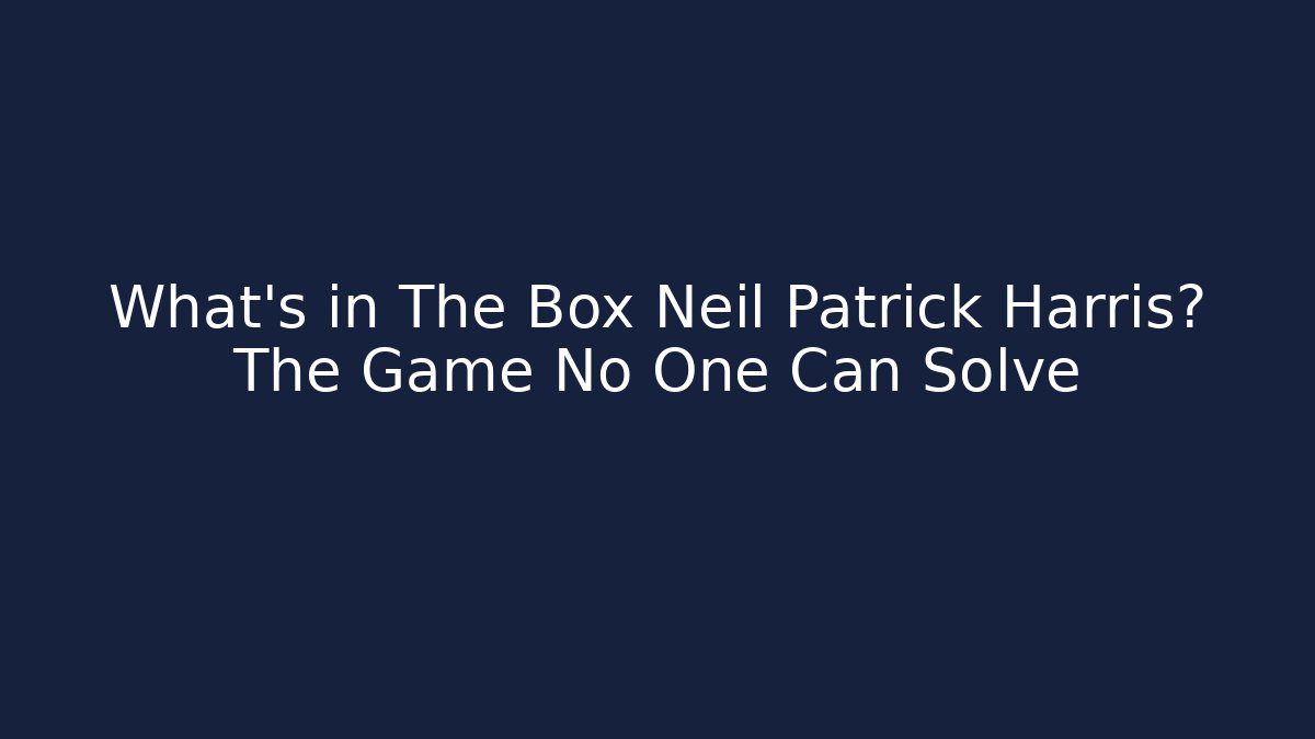 What's in The Box Neil Patrick Harris? The Game No One Can Solve