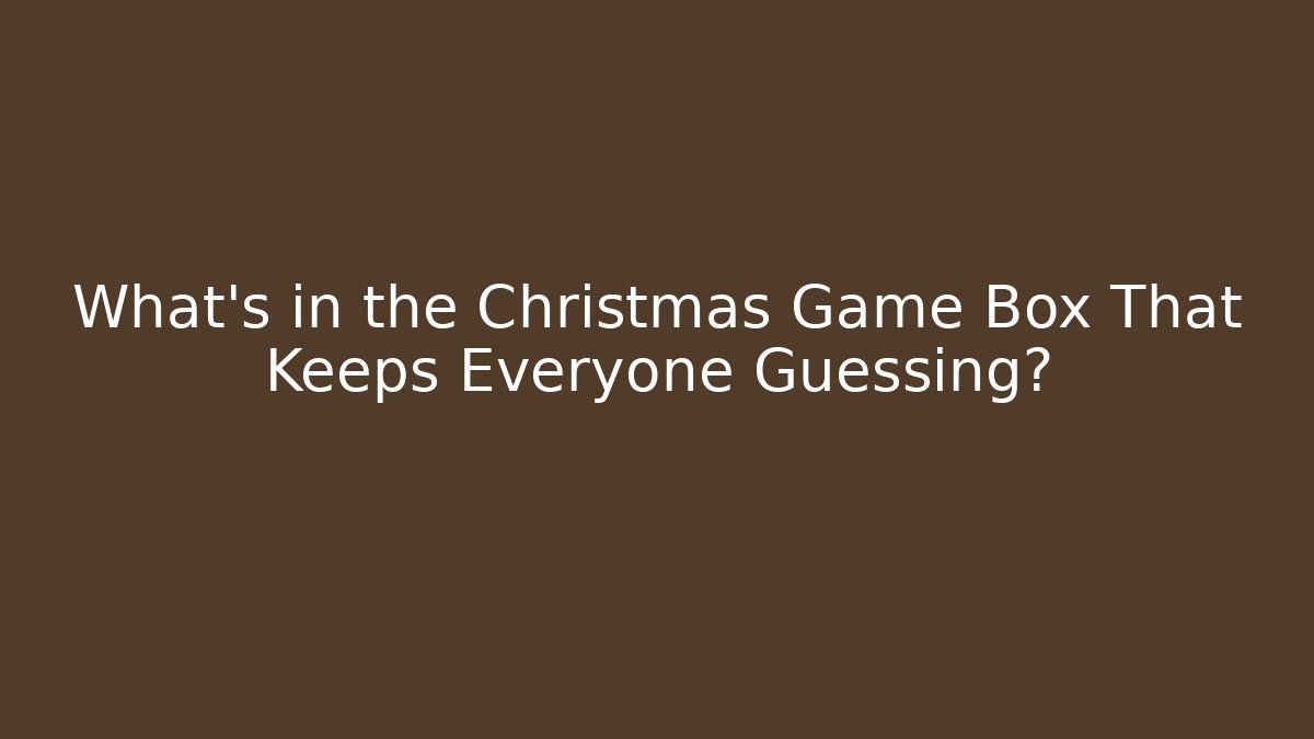What's in the Christmas Game Box That Keeps Everyone Guessing?