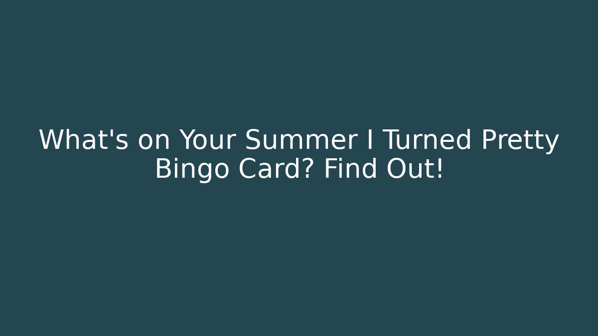 What's on Your Summer I Turned Pretty Bingo Card? Find Out!