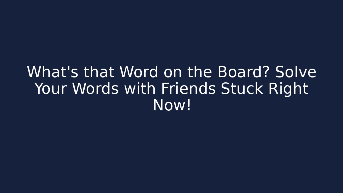 What's that Word on the Board? Solve Your Words with Friends Stuck Right Now! - Critter Realm