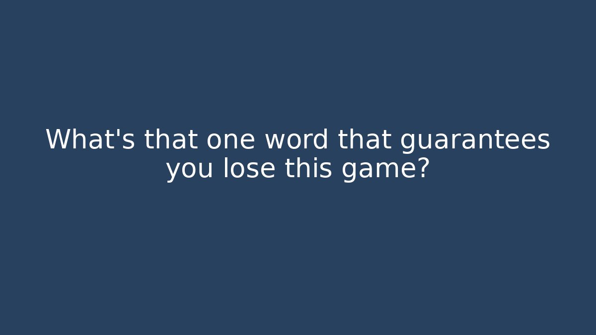 What's that one word that guarantees you lose this game?