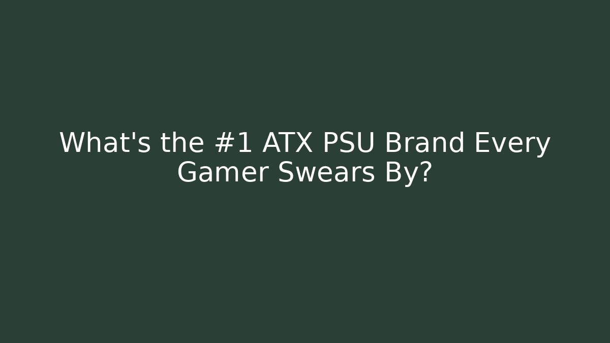 What's the #1 ATX PSU Brand Every Gamer Swears By?
