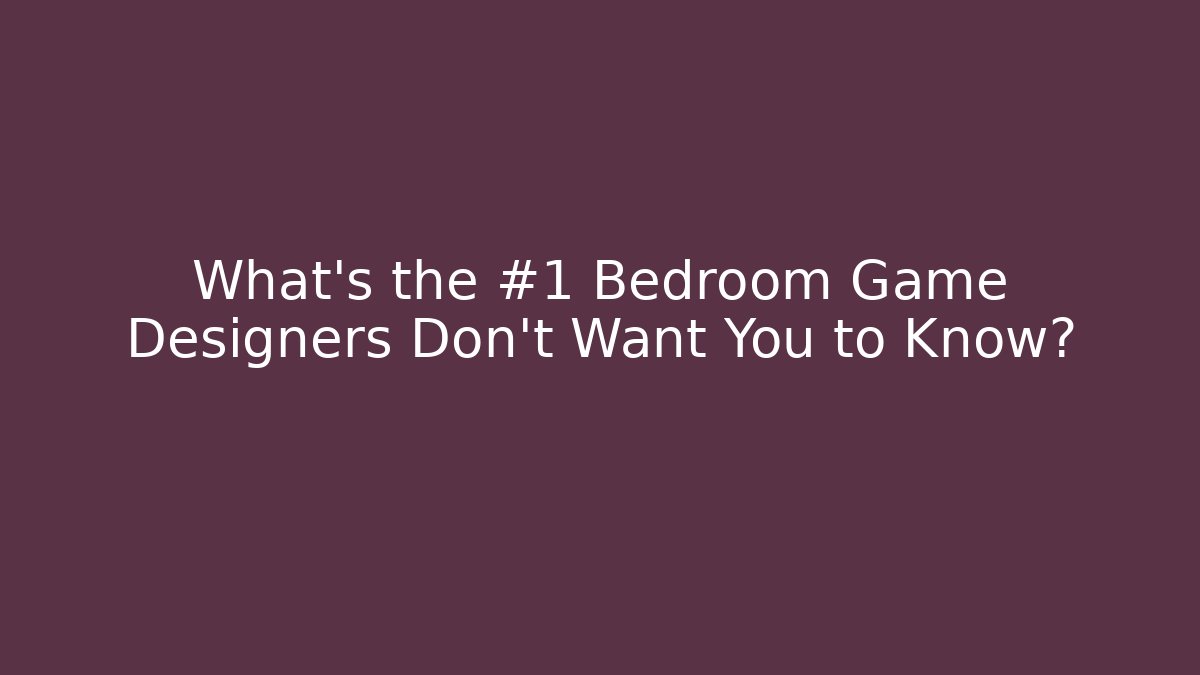 What's the #1 Bedroom Game Designers Don't Want You to Know?