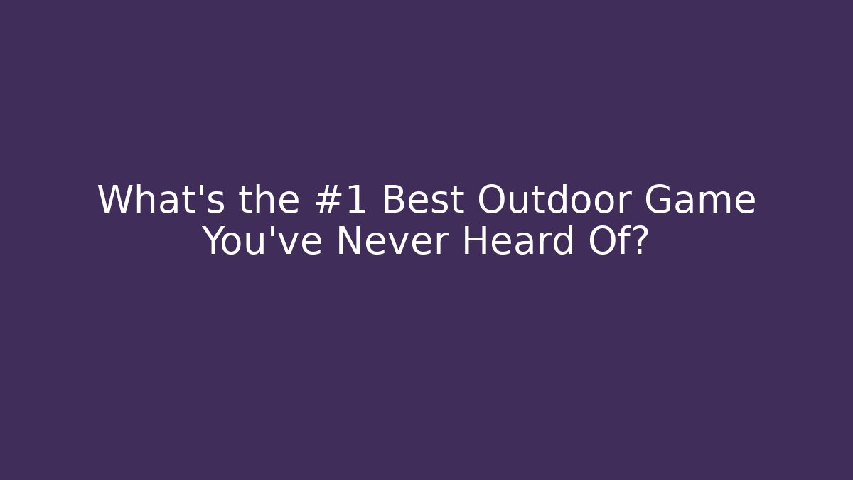 What's the #1 Best Outdoor Game You've Never Heard Of?