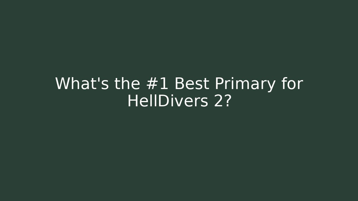What's the #1 Best Primary for HellDivers 2?