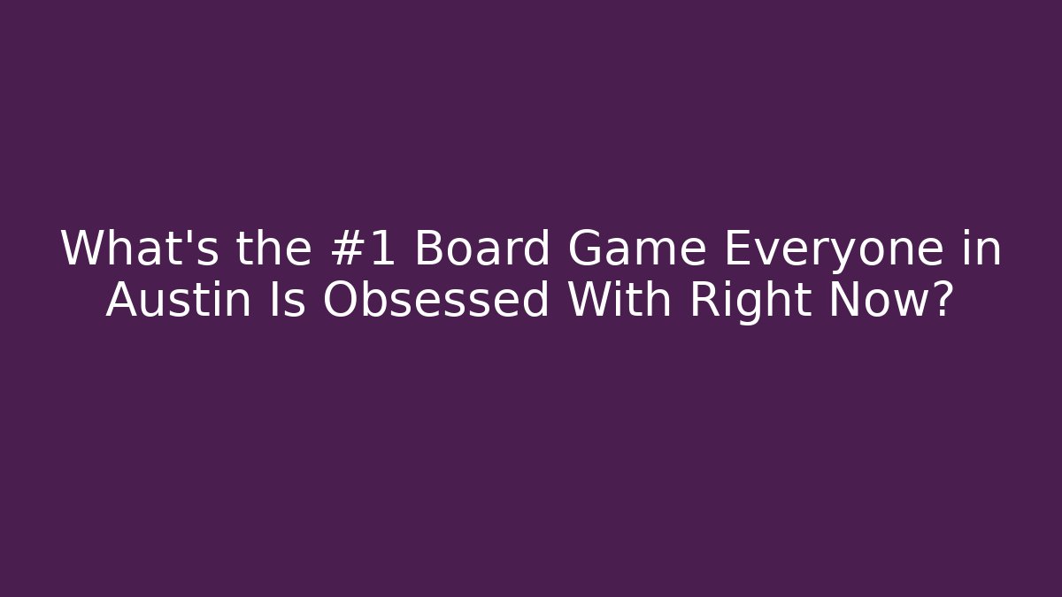 What's the #1 Board Game Everyone in Austin Is Obsessed With Right Now?