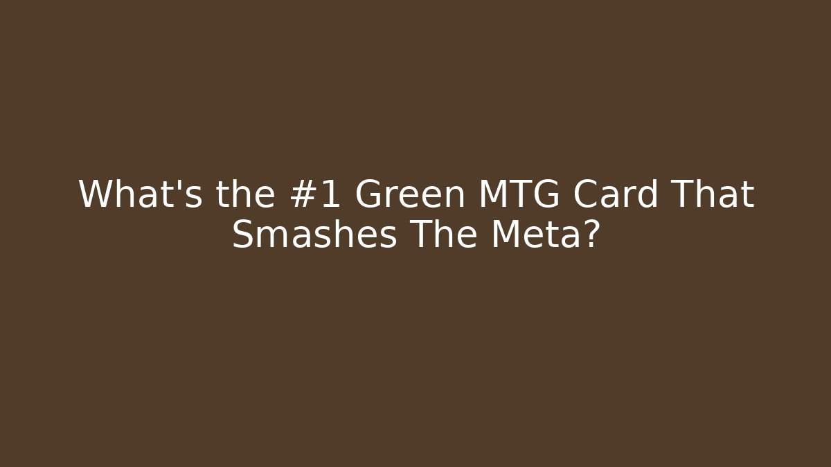 What's the #1 Green MTG Card That Smashes The Meta?