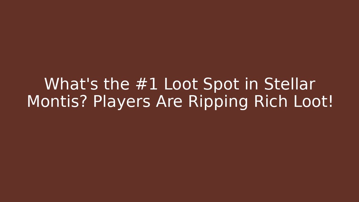 What's the #1 Loot Spot in Stellar Montis? Players Are Ripping Rich Loot!