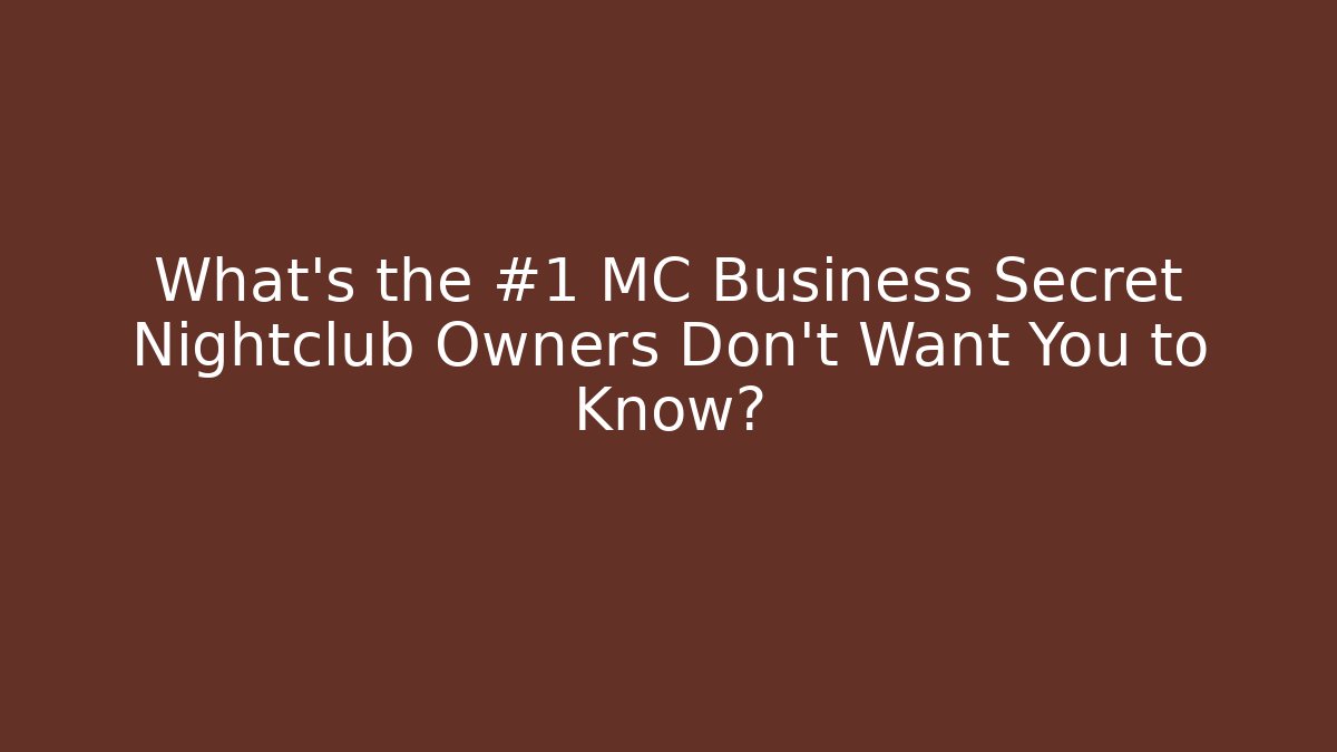 What's the #1 MC Business Secret Nightclub Owners Don't Want You to Know?