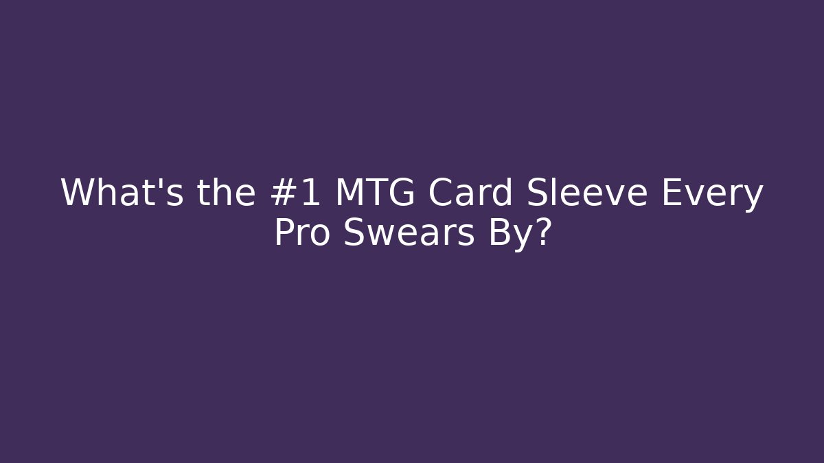 What's the #1 MTG Card Sleeve Every Pro Swears By?