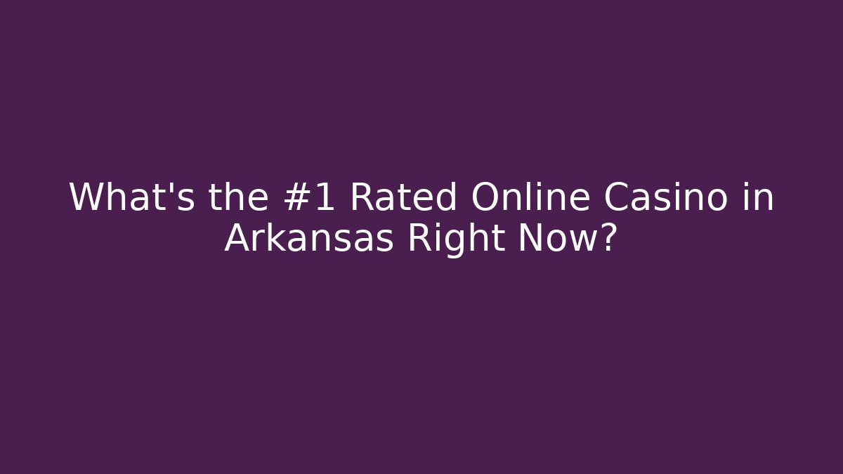 What's the #1 Rated Online Casino in Arkansas Right Now?