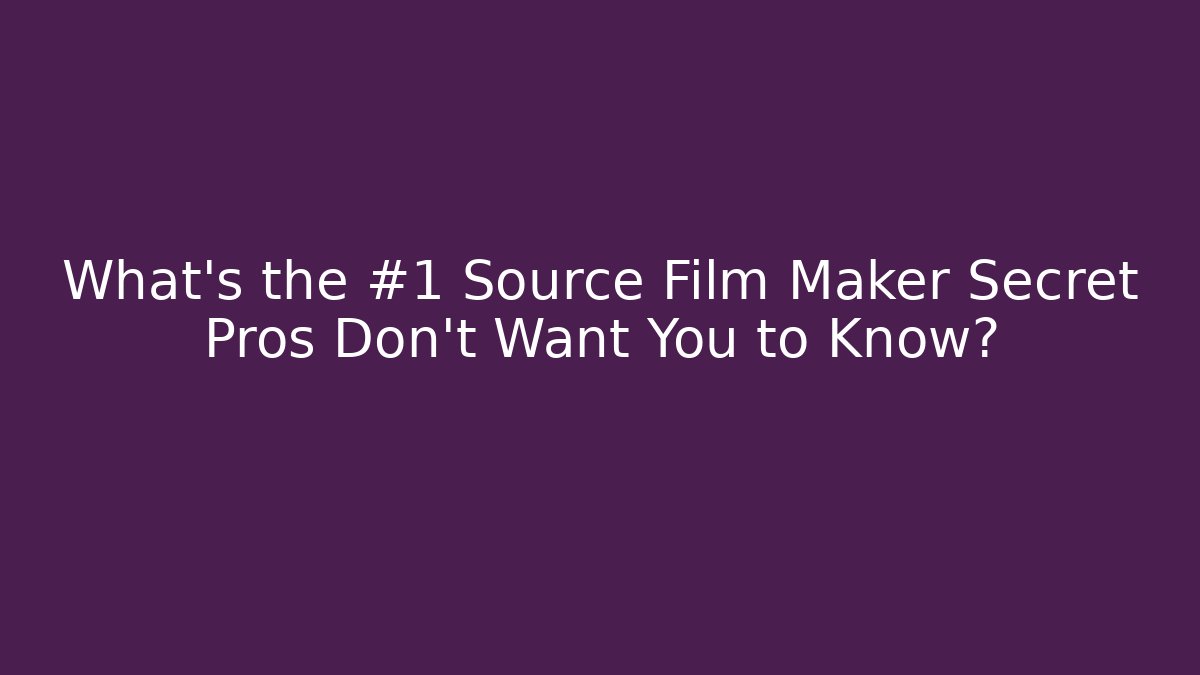 What's the #1 Source Film Maker Secret Pros Don't Want You to Know?
