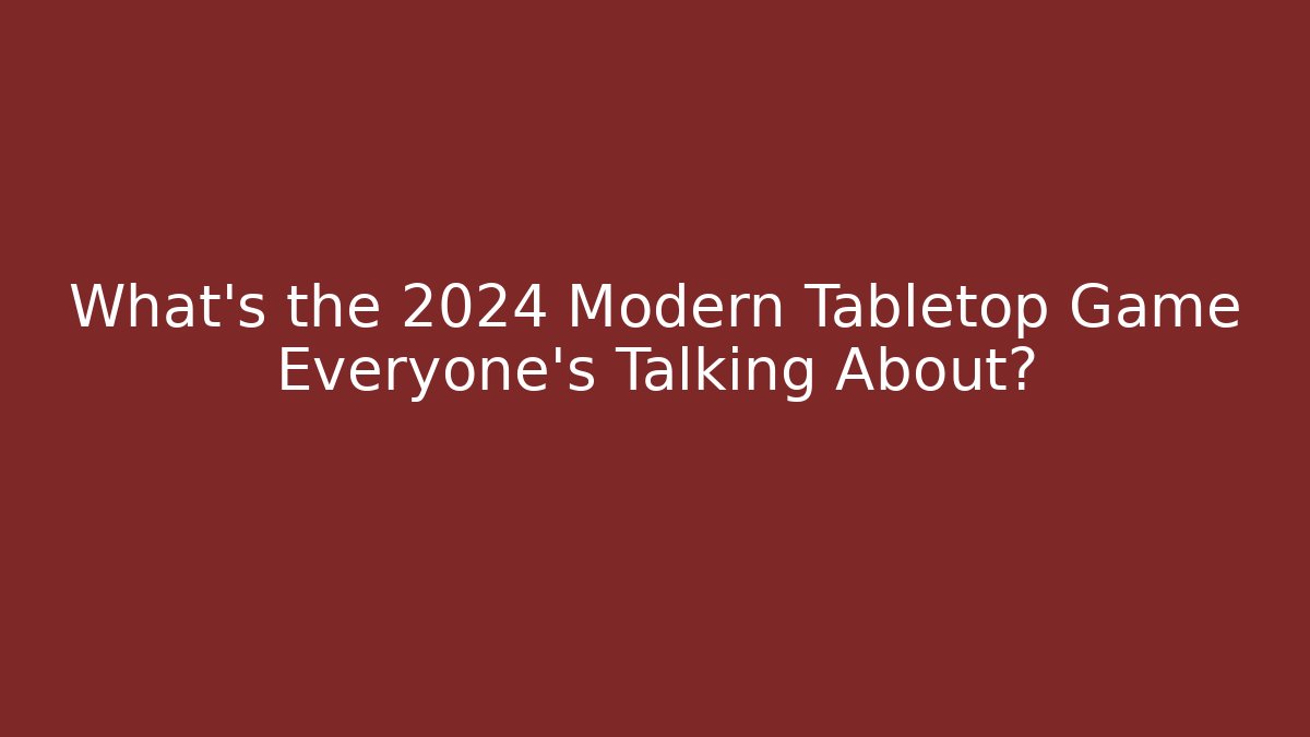 What's the 2024 Modern Tabletop Game Everyone's Talking About? - Critter Realm