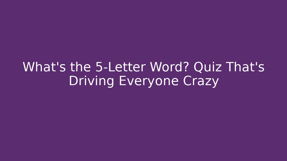 What's the 5-Letter Word? Quiz That's Driving Everyone Crazy