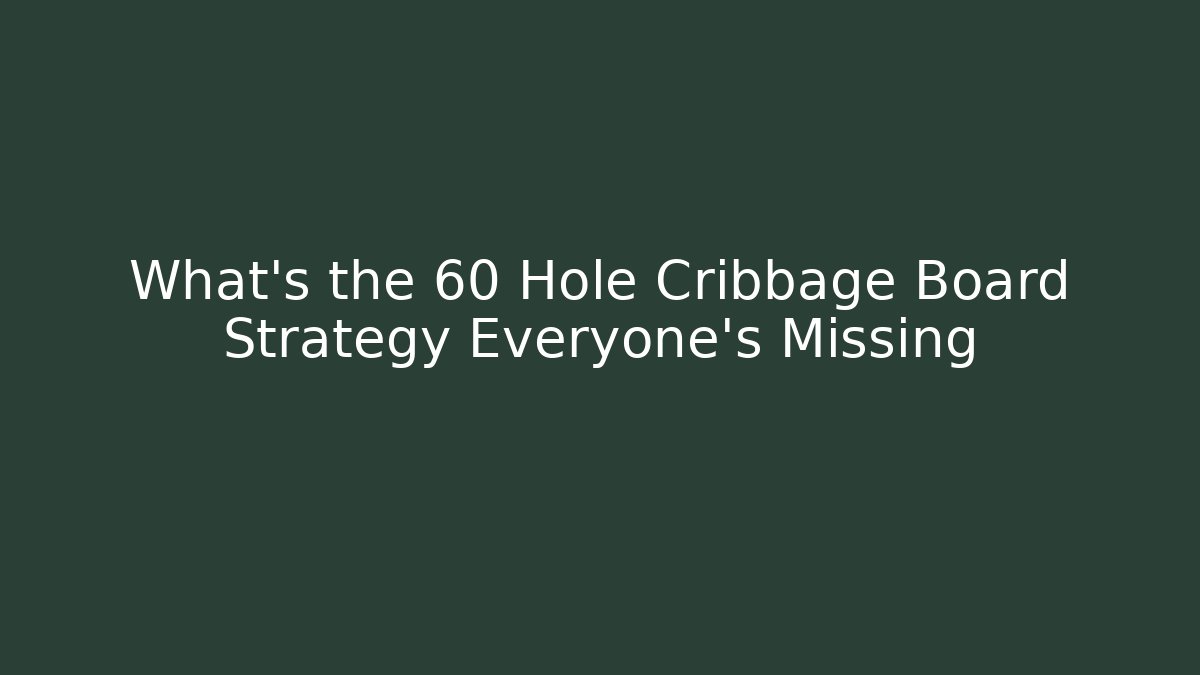 What's the 60 Hole Cribbage Board Strategy Everyone's Missing - Critter Realm
