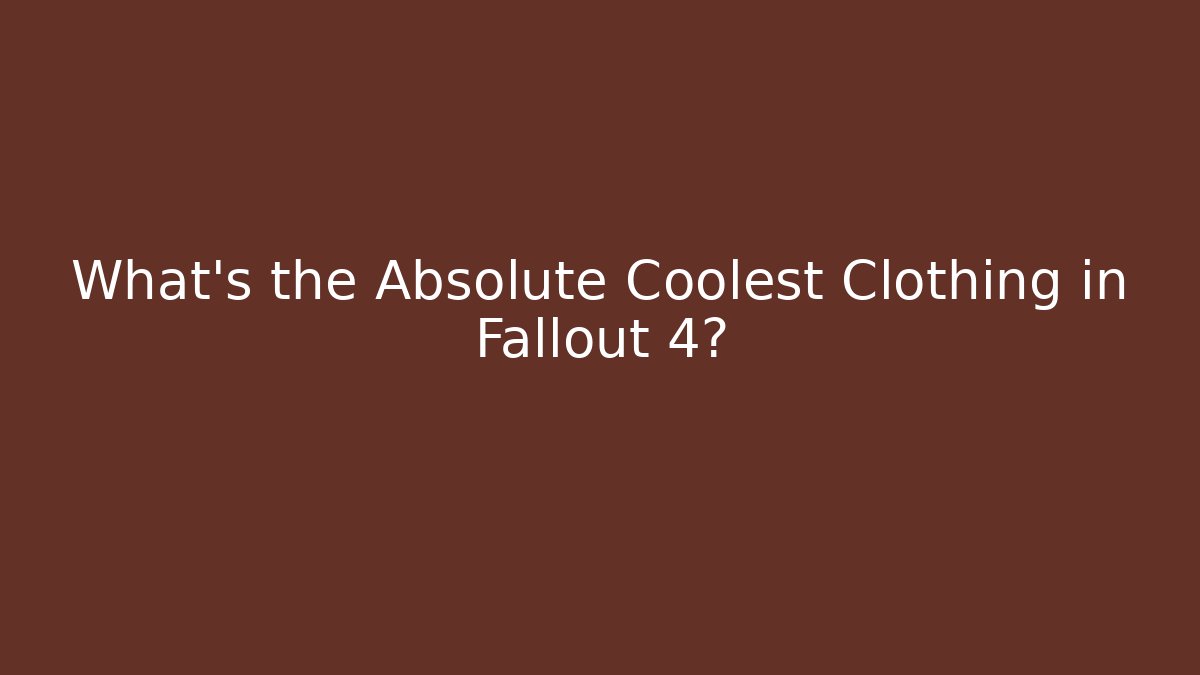 What's the Absolute Coolest Clothing in Fallout 4?