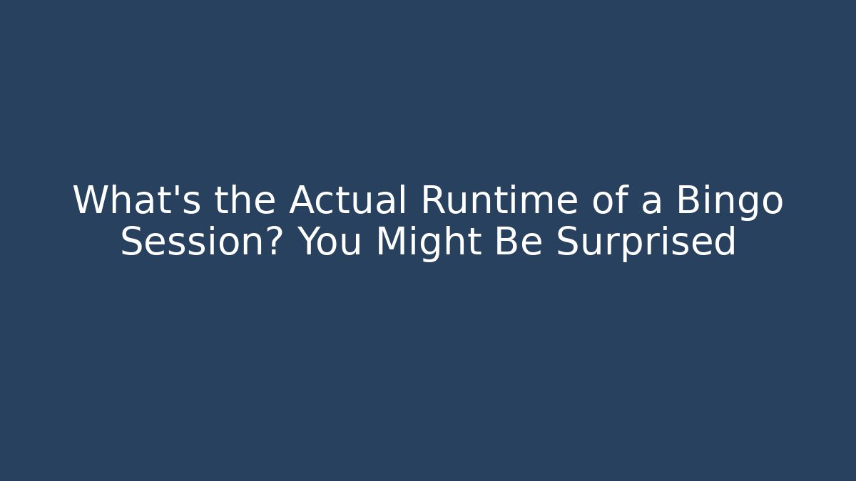What's the Actual Runtime of a Bingo Session? You Might Be Surprised