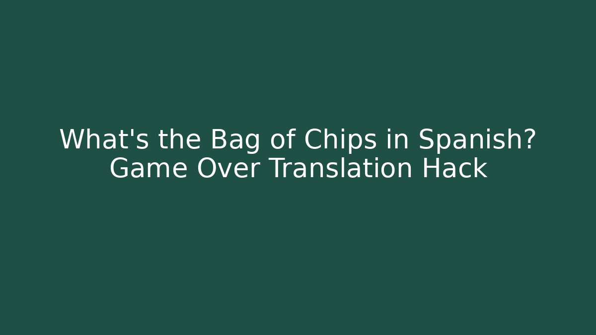 What's the Bag of Chips in Spanish? Game Over Translation Hack