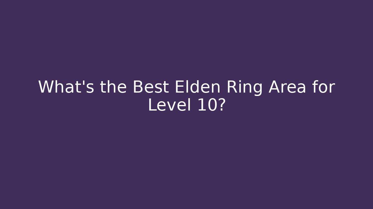 What's the Best Elden Ring Area for Level 10?