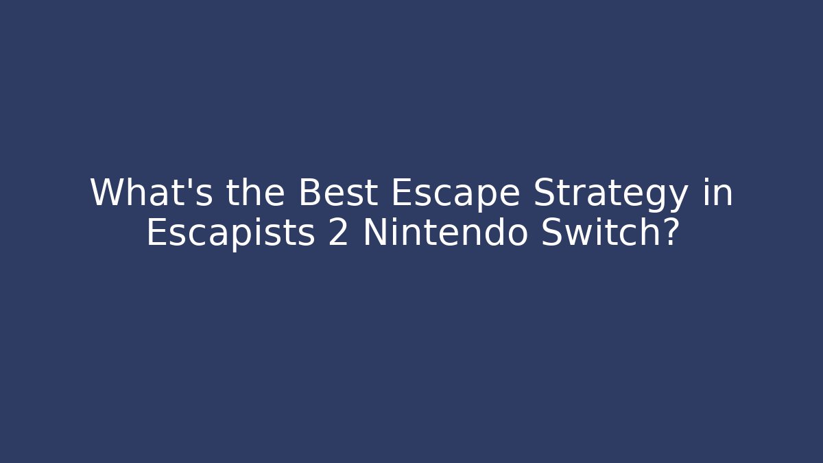 What's the Best Escape Strategy in Escapists 2 Nintendo Switch?