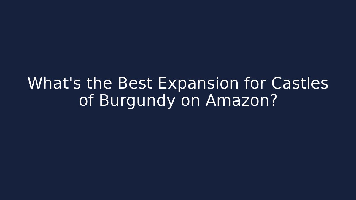 What's the Best Expansion for Castles of Burgundy on Amazon?